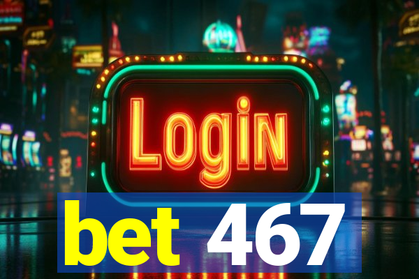 bet 467